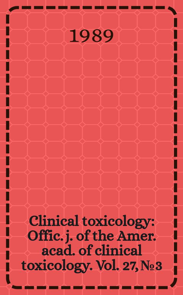 Clinical toxicology : Offic. j. of the Amer. acad. of clinical toxicology. Vol. 27, № 3