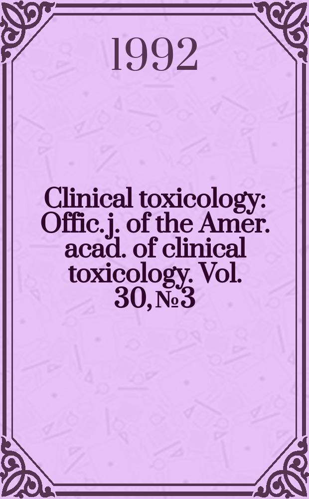 Clinical toxicology : Offic. j. of the Amer. acad. of clinical toxicology. Vol. 30, № 3