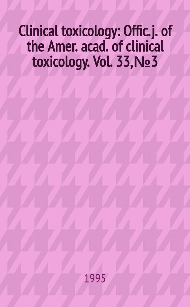 Clinical toxicology : Offic. j. of the Amer. acad. of clinical toxicology. Vol. 33, № 3