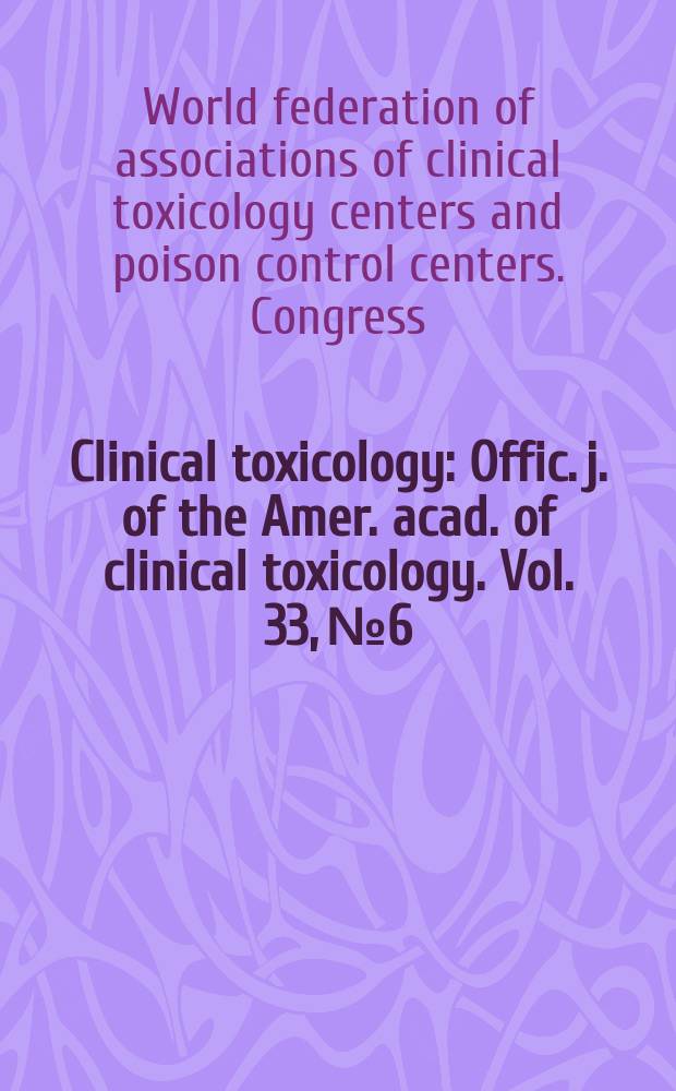 Clinical toxicology : Offic. j. of the Amer. acad. of clinical toxicology. Vol. 33, № 6 : World federation of associations of clinical toxicology centers and poison control centers. Congress (5; 1994; Taipei0