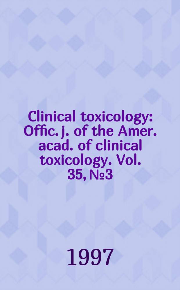 Clinical toxicology : Offic. j. of the Amer. acad. of clinical toxicology. Vol. 35, № 3