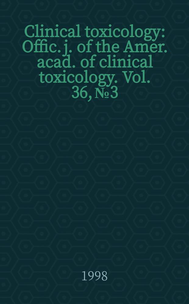Clinical toxicology : Offic. j. of the Amer. acad. of clinical toxicology. Vol. 36, № 3