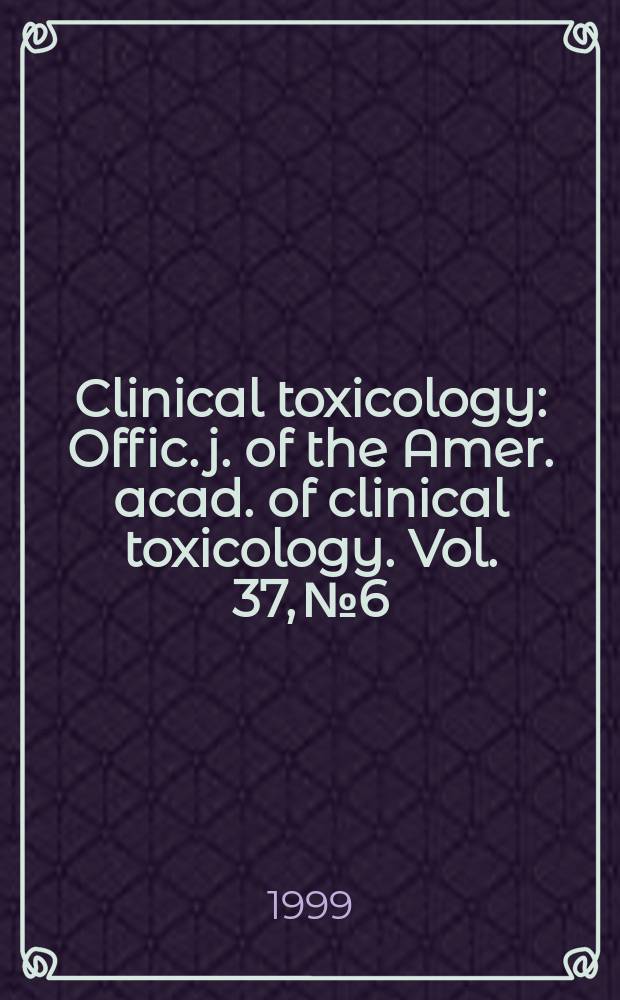 Clinical toxicology : Offic. j. of the Amer. acad. of clinical toxicology. Vol. 37, № 6