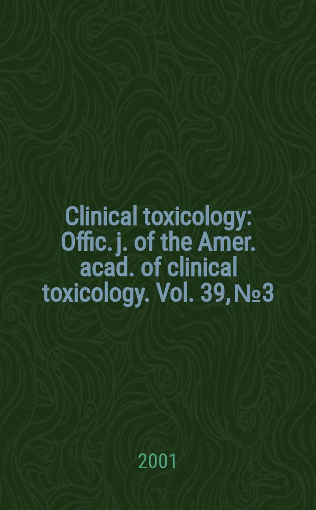 Clinical toxicology : Offic. j. of the Amer. acad. of clinical toxicology. Vol. 39, № 3