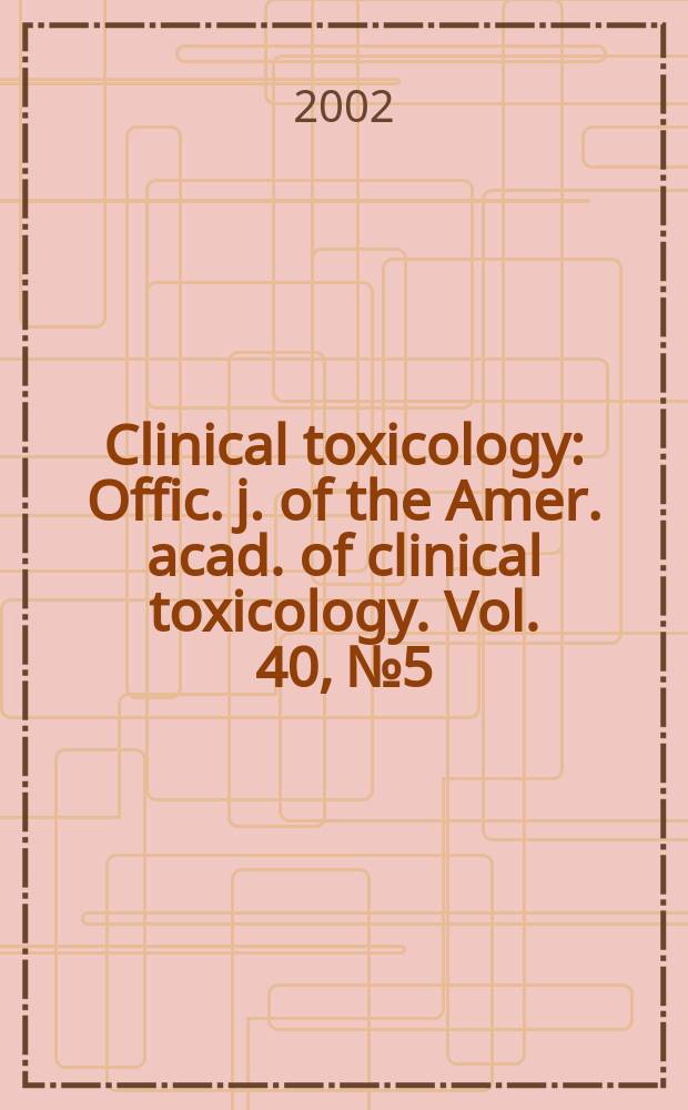 Clinical toxicology : Offic. j. of the Amer. acad. of clinical toxicology. Vol. 40, № 5