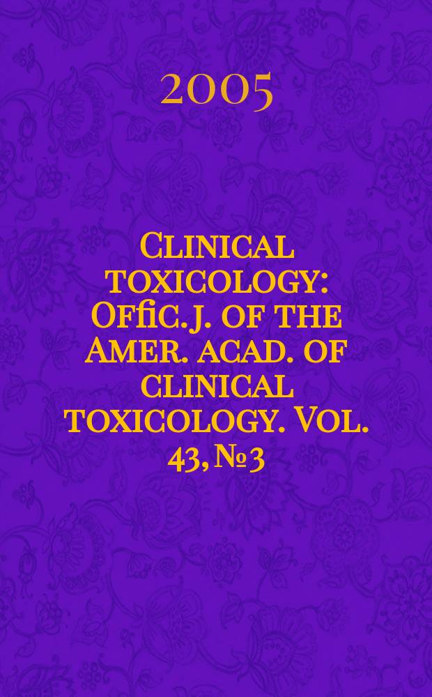 Clinical toxicology : Offic. j. of the Amer. acad. of clinical toxicology. Vol. 43, № 3