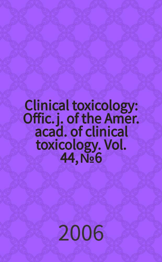 Clinical toxicology : Offic. j. of the Amer. acad. of clinical toxicology. Vol. 44, № 6/7