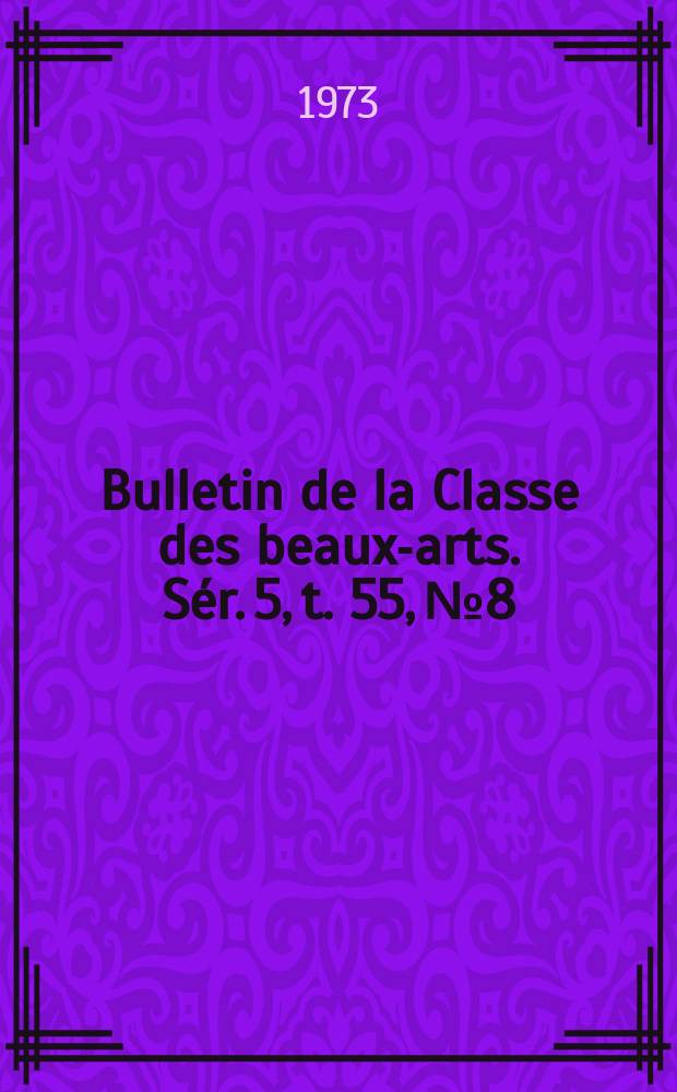 Bulletin de la Classe des beaux-arts. Sér. 5, t. 55, № 8
