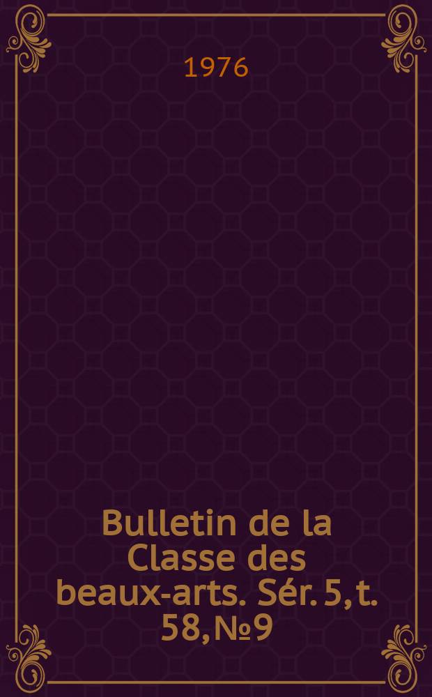 Bulletin de la Classe des beaux-arts. Sér. 5, t. 58, № 9