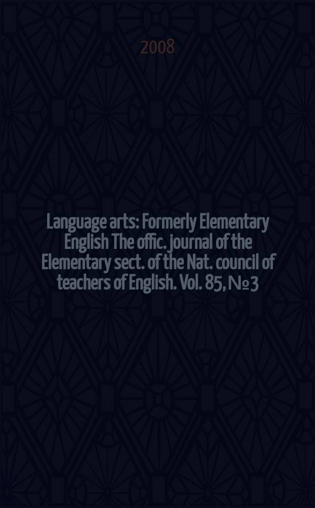 Language arts : Formerly Elementary English The offic. journal of the Elementary sect. of the Nat. council of teachers of English. Vol. 85, № 3