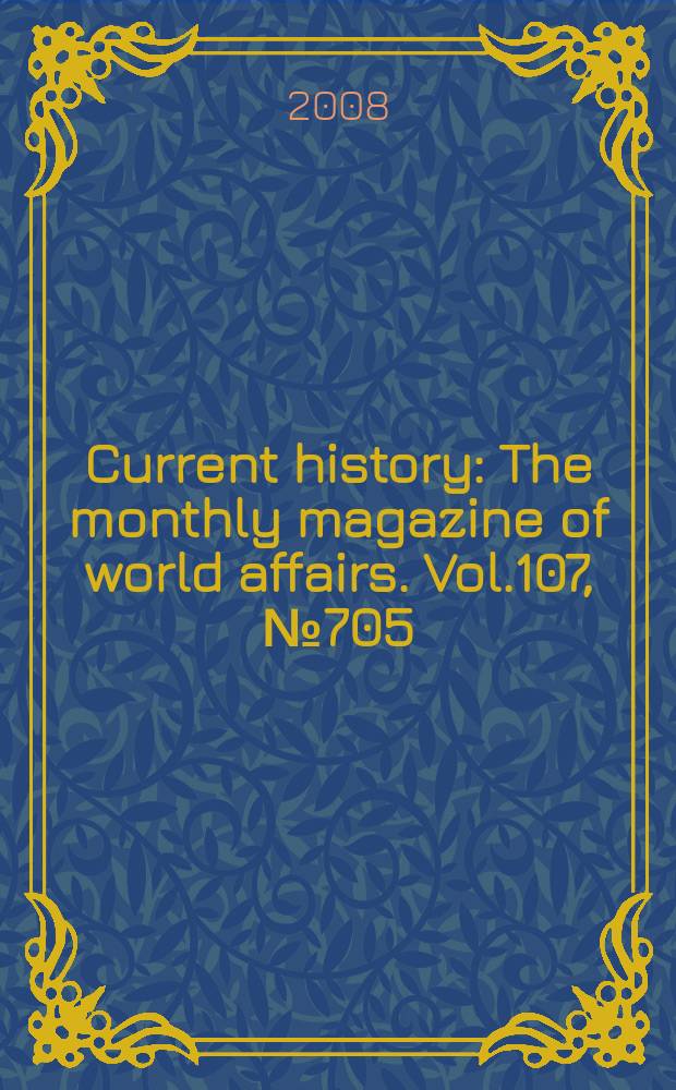 Current history : The monthly magazine of world affairs. Vol.107, № 705