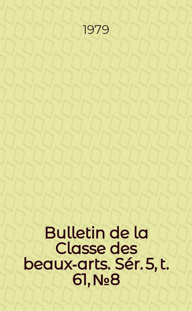 Bulletin de la Classe des beaux-arts. Sér. 5, t. 61, № 8