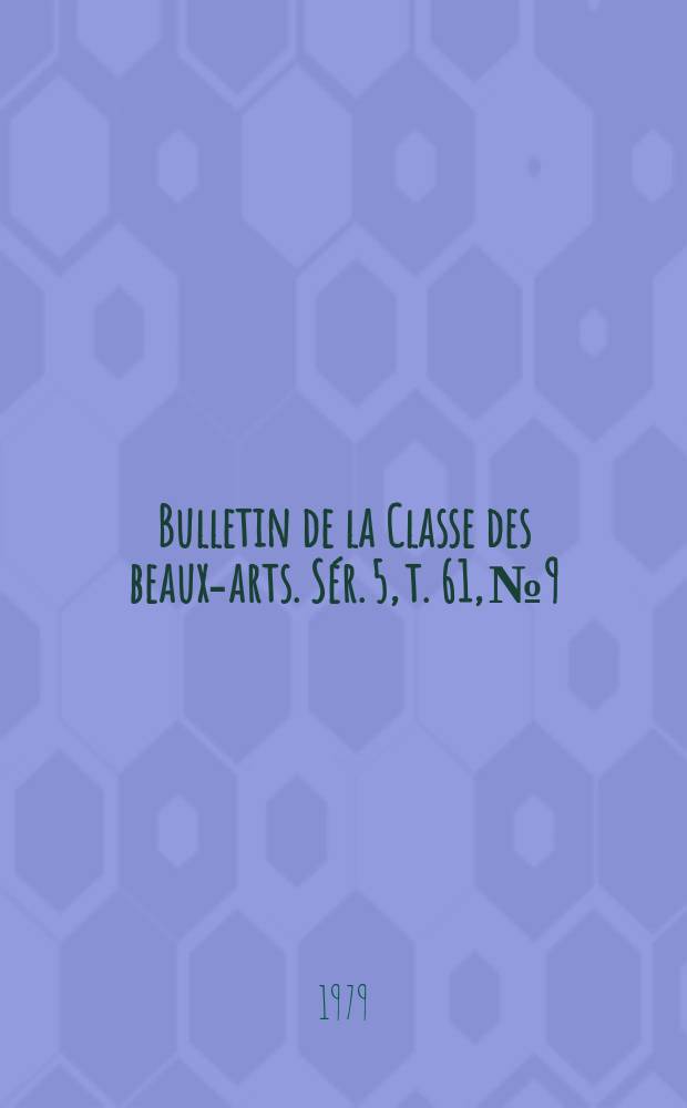 Bulletin de la Classe des beaux-arts. Sér. 5, t. 61, № 9