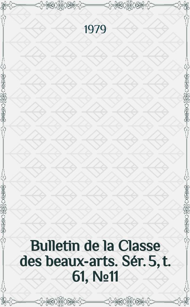 Bulletin de la Classe des beaux-arts. S&eacute;r. 5, t. 61, № 11