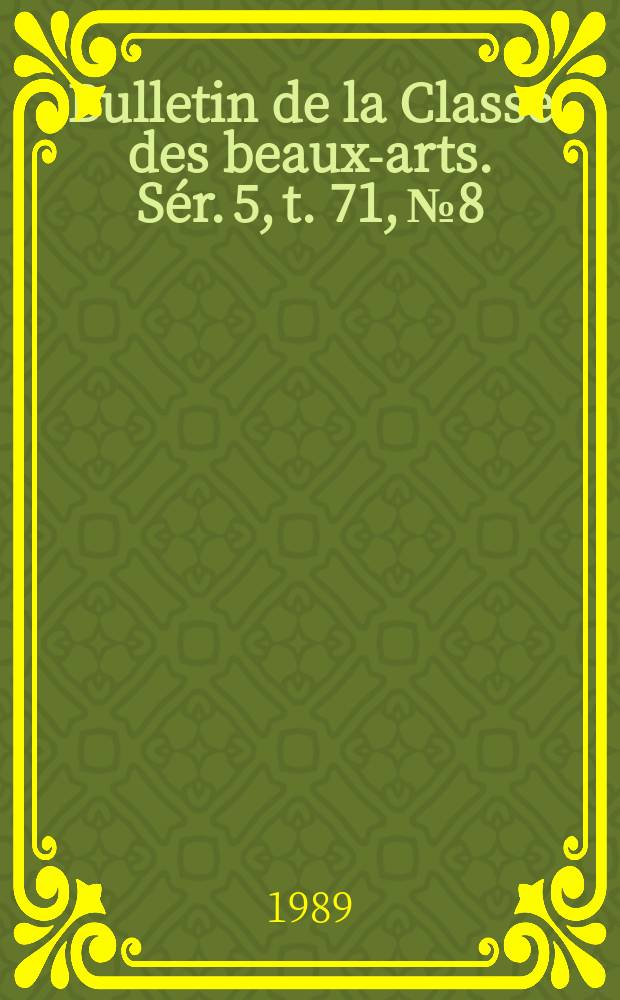 Bulletin de la Classe des beaux-arts. Sér. 5, t. 71, № 8