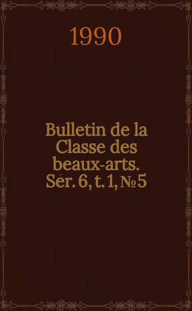 Bulletin de la Classe des beaux-arts. Sér. 6, t. 1, № 5