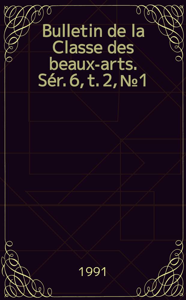 Bulletin de la Classe des beaux-arts. Sér. 6, t. 2, № 1/4