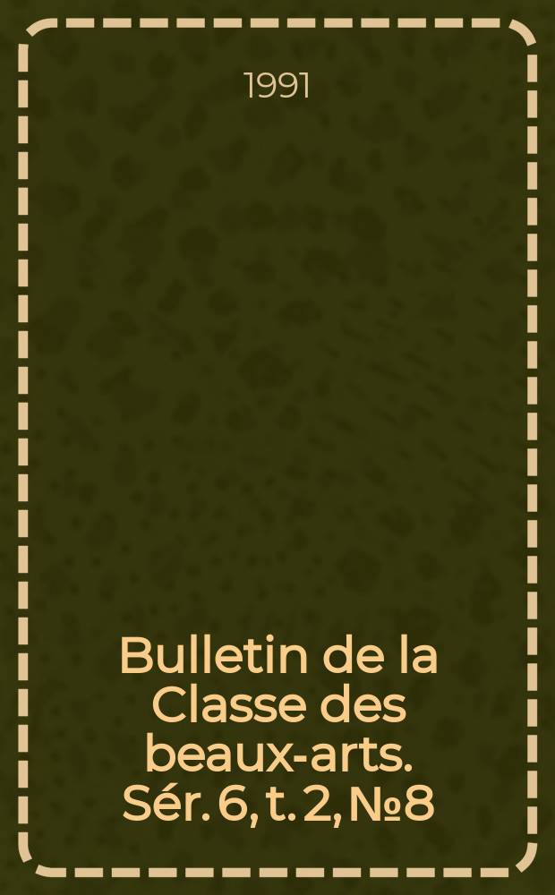 Bulletin de la Classe des beaux-arts. Sér. 6, t. 2, № 8