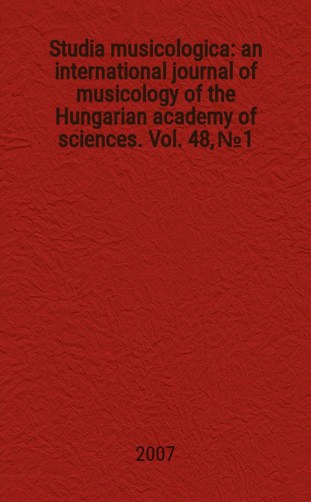 Studia musicologica : an international journal of musicology of the Hungarian academy of sciences. Vol. 48, №1/2