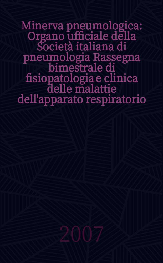 Minerva pneumologica : Organo ufficiale della Società italiana di pneumologia Rassegna bimestrale di fisiopatologia e clinica delle malattie dell'apparato respiratorio. Vol. 46, № 4