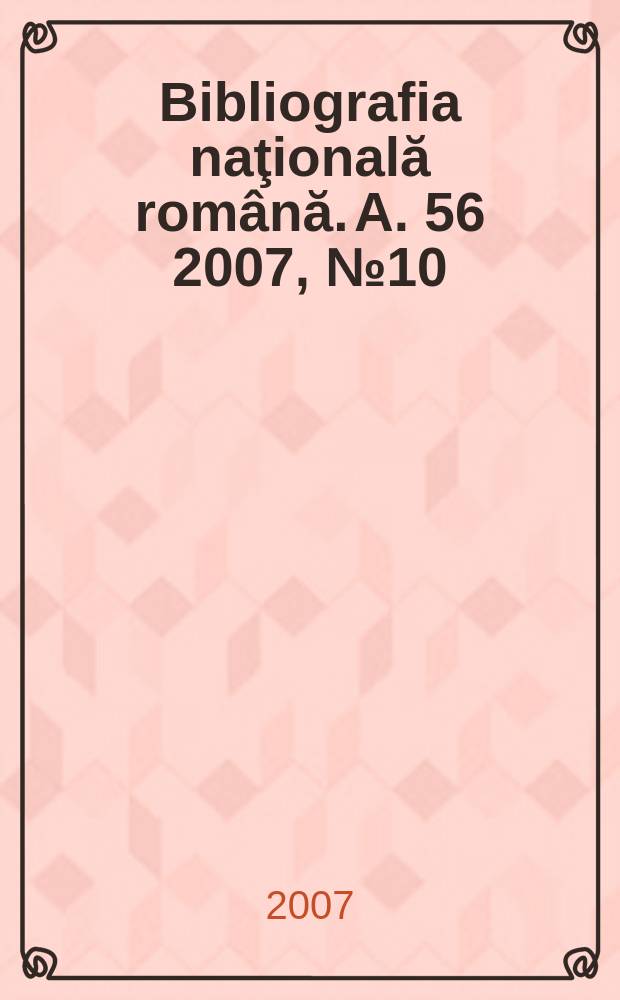 Bibliografia naţională română. A. 56 2007, № 10