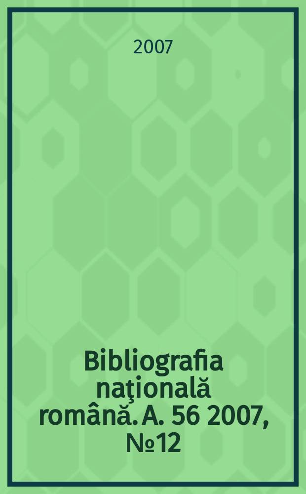 Bibliografia naţională română. A. 56 2007, № 12