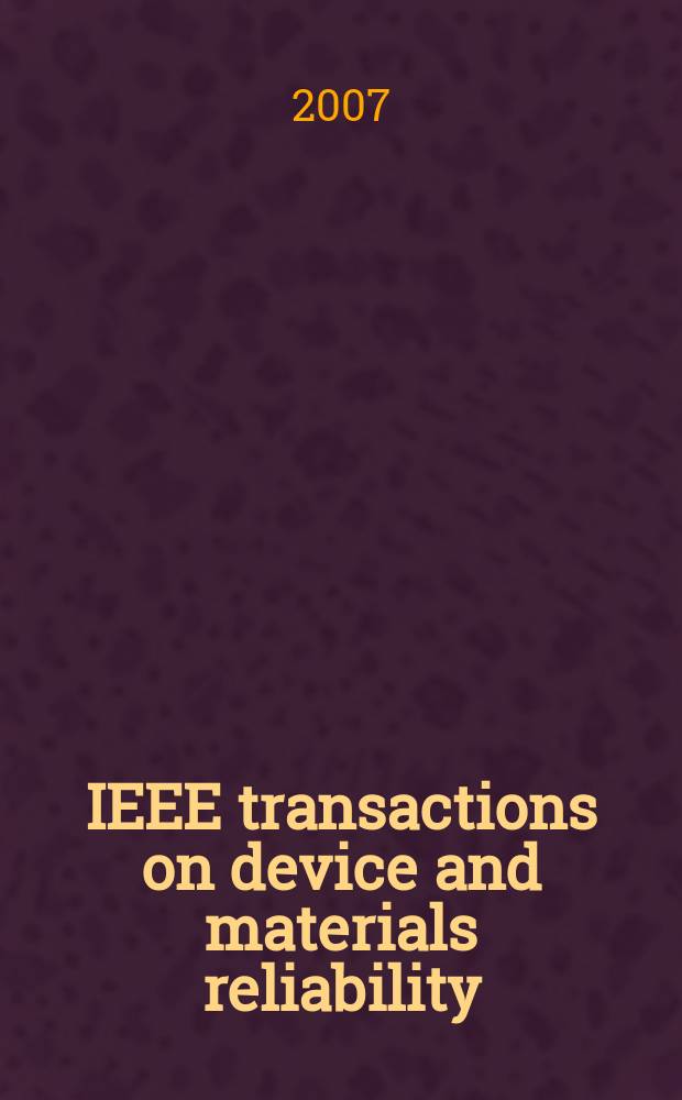 IEEE transactions on device and materials reliability : A publ. of the IEEE Electron devices soc. a. the IEEE Reliability soc. Vol. 7, № 4