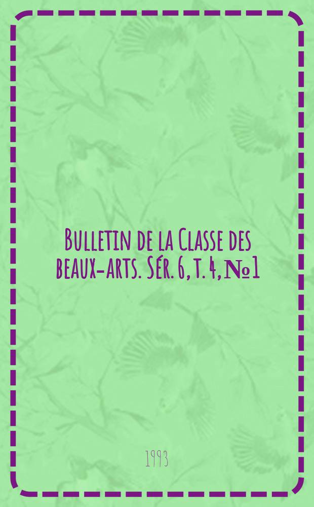 Bulletin de la Classe des beaux-arts. Sér. 6, t. 4, № 1/6