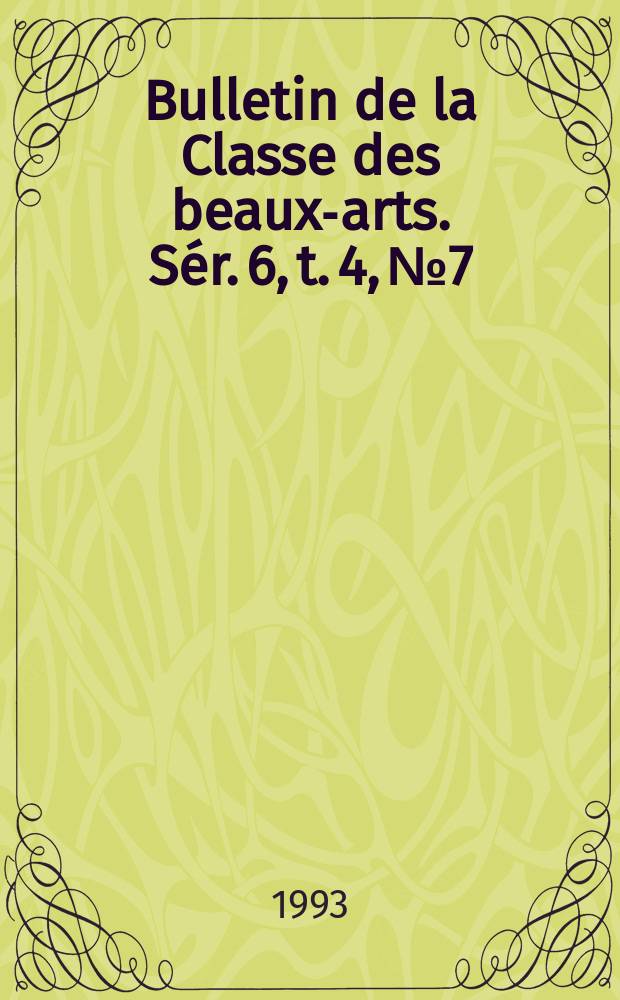 Bulletin de la Classe des beaux-arts. Sér. 6, t. 4, № 7/12