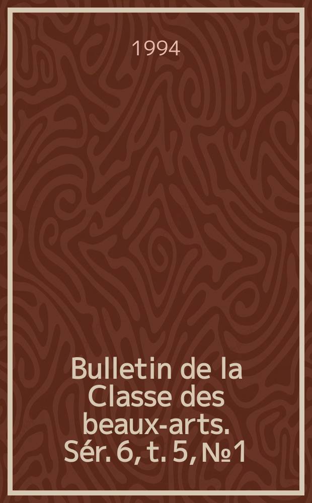 Bulletin de la Classe des beaux-arts. Sér. 6, t. 5, № 1/6