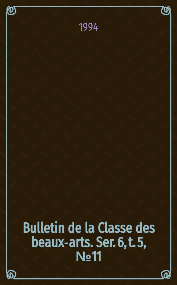 Bulletin de la Classe des beaux-arts. Ser. 6, t. 5, № 11