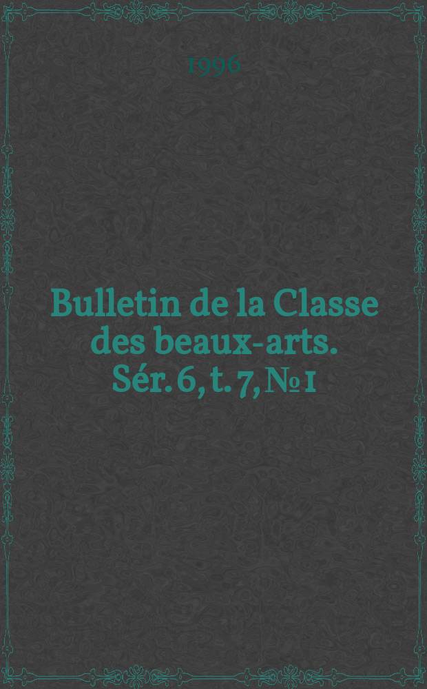 Bulletin de la Classe des beaux-arts. Sér. 6, t. 7, № 1/6