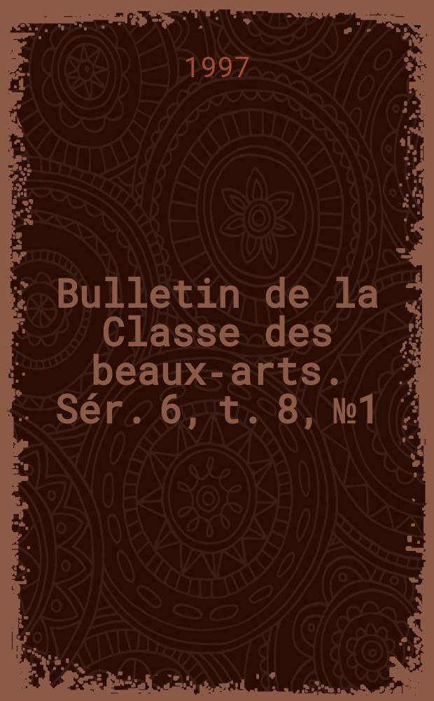 Bulletin de la Classe des beaux-arts. Sér. 6, t. 8, № 1/6