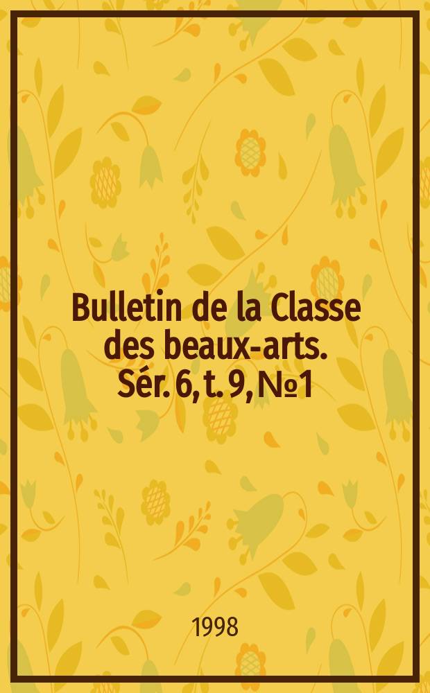 Bulletin de la Classe des beaux-arts. Sér. 6, t. 9, № 1/6