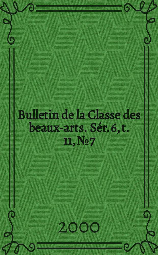Bulletin de la Classe des beaux-arts. Sér. 6, t. 11, № 7/12