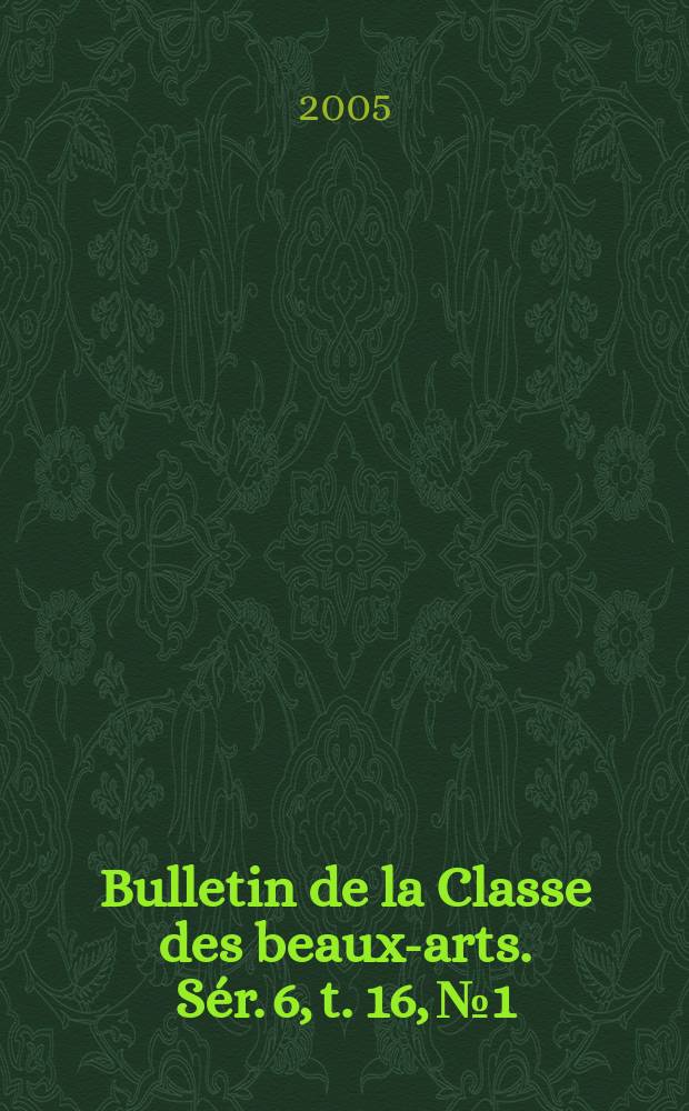 Bulletin de la Classe des beaux-arts. Sér. 6, t. 16, № 1/6