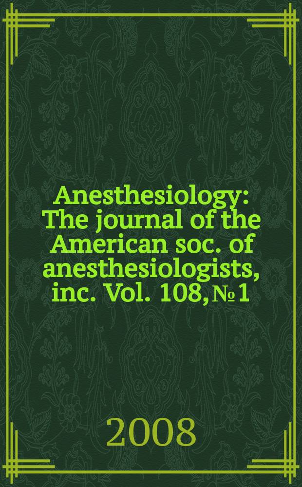 Anesthesiology : The journal of the American soc. of anesthesiologists, inc. Vol. 108, № 1