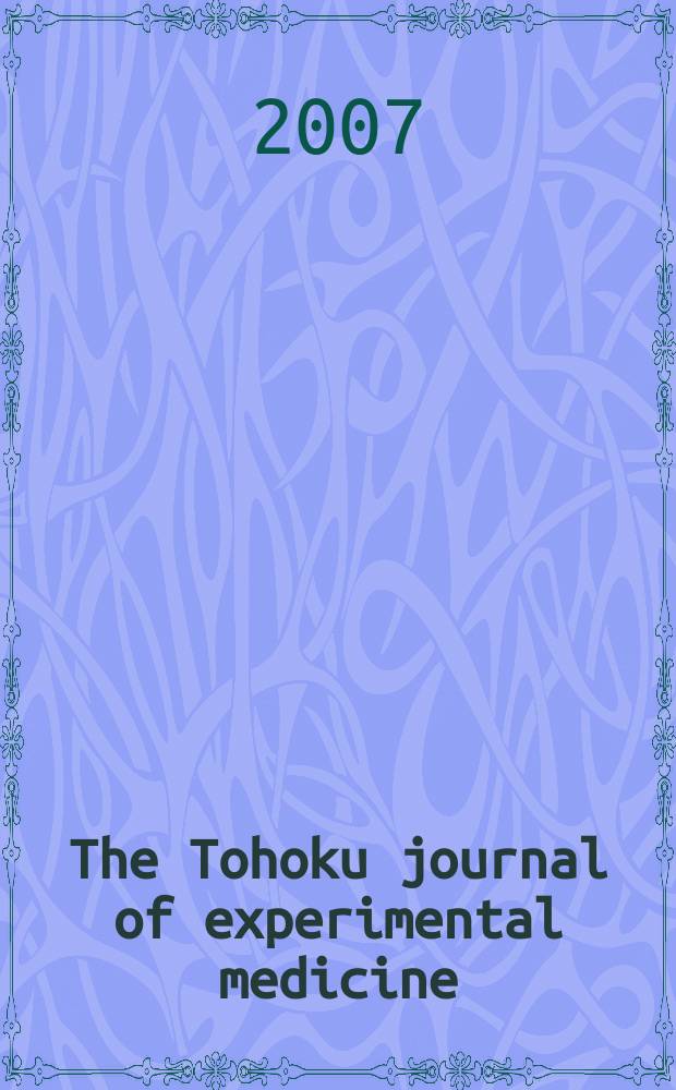 The Tohoku journal of experimental medicine : Incorporating "Arbeiten aus dem Anatomischen Inst. der kaiserlich-japanischen Univ. zu Sendai" and "Mitteilungen über allgemeine Pathologie und pathologische Anatomie". Vol. 213, № 3