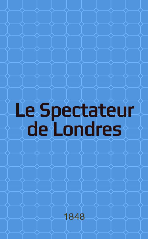 Le Spectateur de Londres : journal politique, philosophique et littéraire