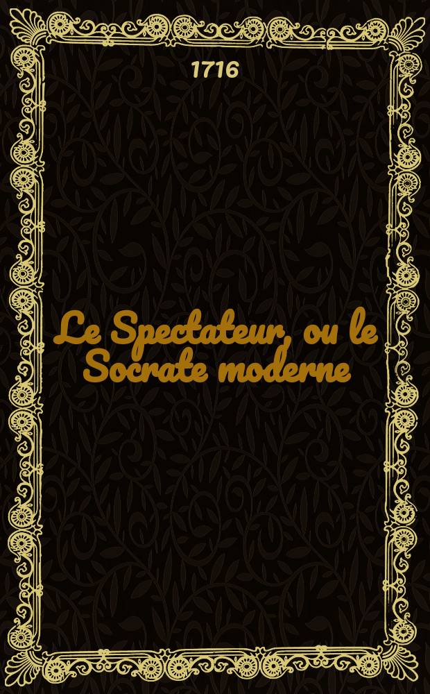 Le Spectateur, ou le Socrate moderne : trad. de l'Anglois