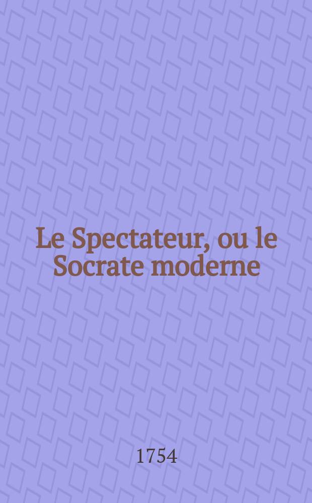 Le Spectateur, ou le Socrate moderne : trad. de l'Anglois