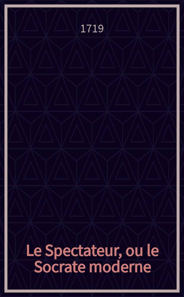 Le Spectateur, ou le Socrate moderne : trad. de l'anglois