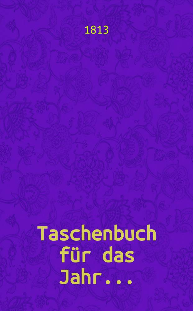 Taschenbuch für das Jahr ... : der Liebe und Feundschaft gewidmet