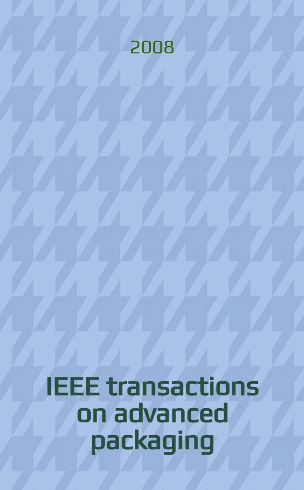 IEEE transactions on advanced packaging : A publ. of the IEEE components, packaging a. manufacturing technology soc. a. the Lasers and electro-optics soc. Vol. 31, № 2
