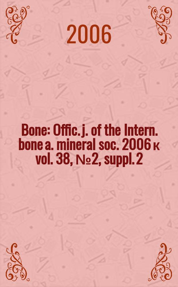 Bone : Offic. j. of the Intern. bone a. mineral soc. 2006 к vol. 38, № 2, suppl. 2 : Metabolic bone disease: developments in fracture risk management and health economics
