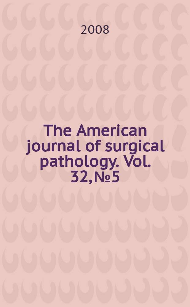 The American journal of surgical pathology. Vol. 32, № 5