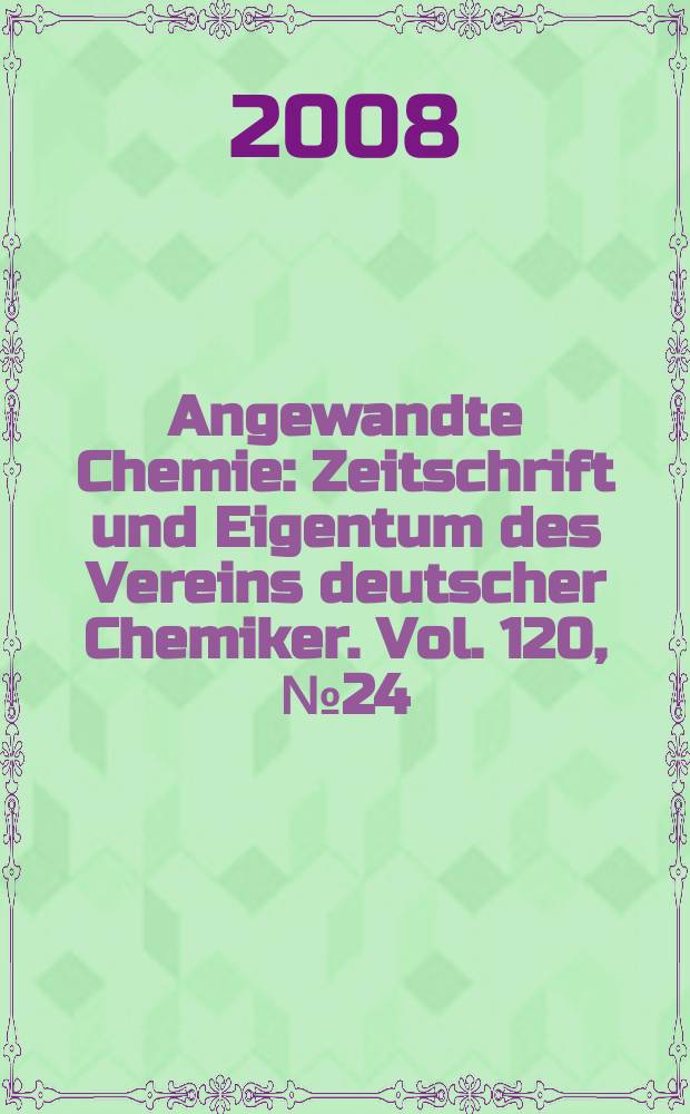 Angewandte Chemie : Zeitschrift und Eigentum des Vereins deutscher Chemiker. Vol. 120, № 24
