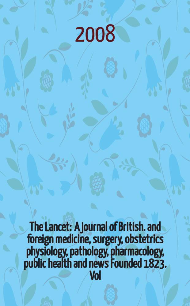 The Lancet : A journal of British. and foreign medicine, surgery, obstetrics physiology, pathology, pharmacology , public health and news Founded 1823. Vol. 372, № 9650