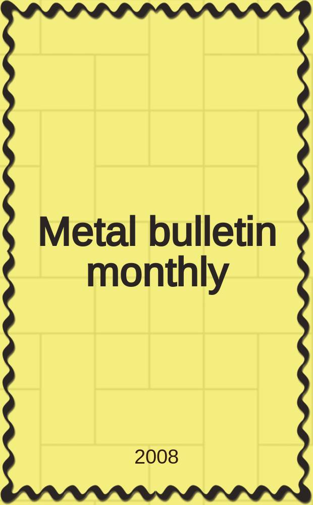 Metal bulletin monthly : A companion publ. to "Metal bull.". 2008, № 453