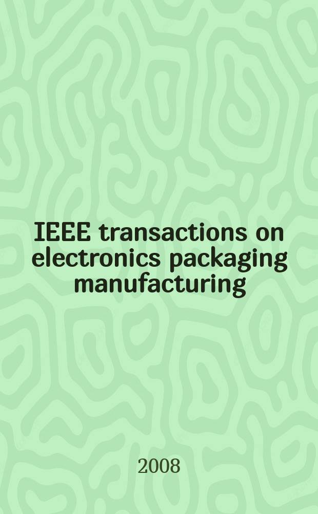 IEEE transactions on electronics packaging manufacturing : A publ. of the IEEE components, packaging, a. manufacturing technology soc. Vol. 31, № 4